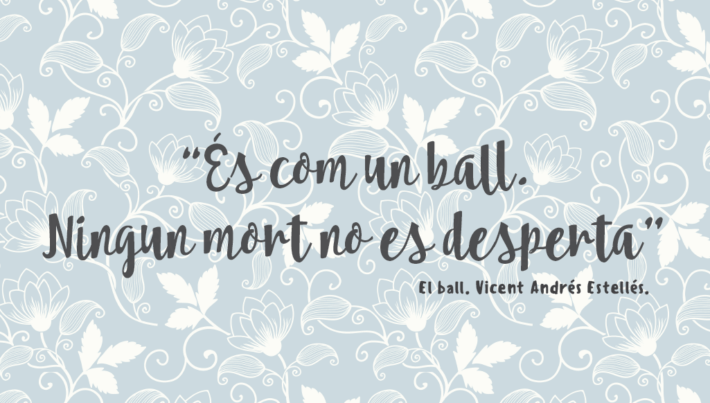 “És com un ball. Ningun mort no es desperta”. El ball. Vicent Andrés Estellés